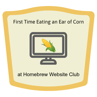 badge for 'First Time Eating an Ear of Corn at Homebrew Website Club' with an icon of a computer with an ear of corn on the screen